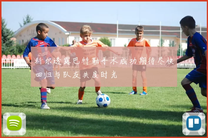 科尔透露巴特勒手术成功期待尽快回归与队友共度时光