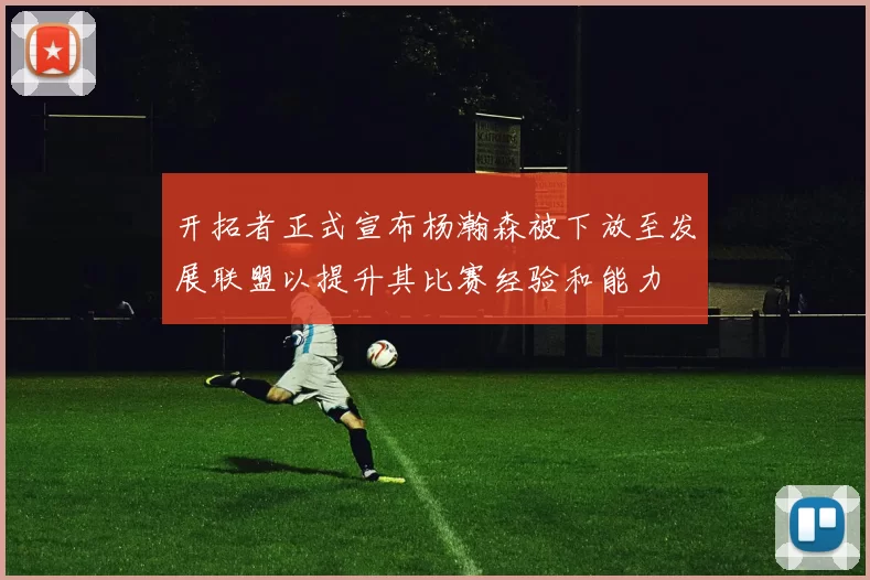 开拓者正式宣布杨瀚森被下放至发展联盟以提升其比赛经验和能力